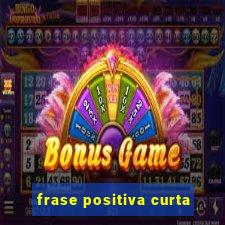 frase positiva curta