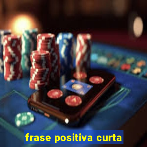 frase positiva curta