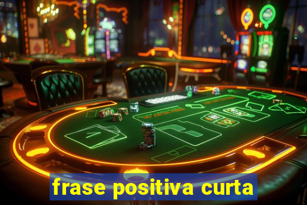 frase positiva curta