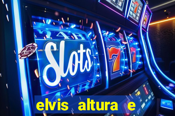 elvis altura e peso elvis presley altura