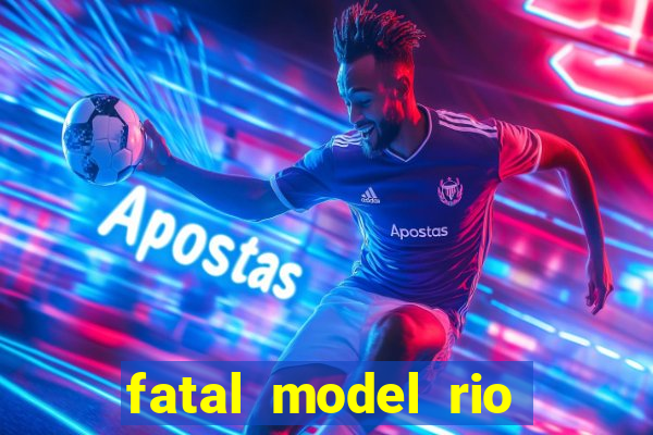 fatal model rio claro sp