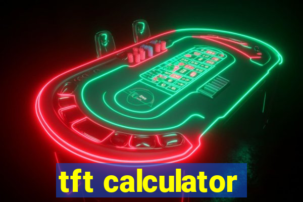 tft calculator