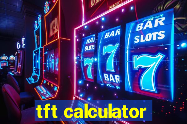 tft calculator