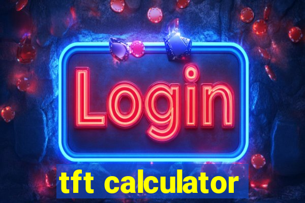 tft calculator