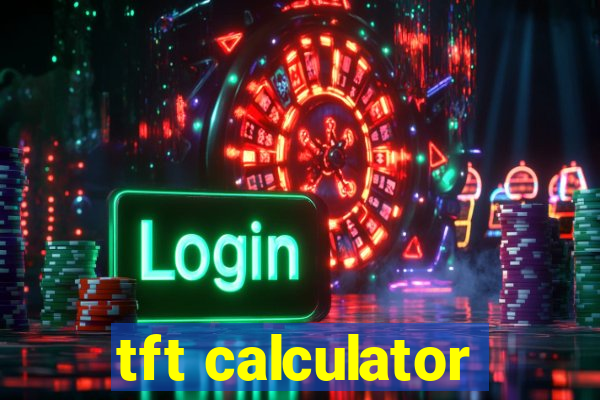 tft calculator