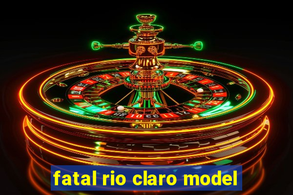 fatal rio claro model