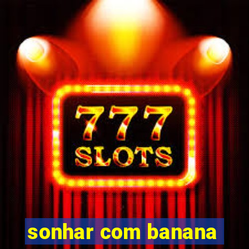 sonhar com banana