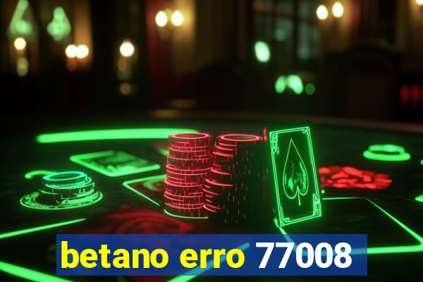 betano erro 77008