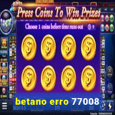 betano erro 77008