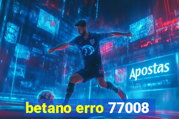 betano erro 77008