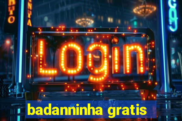 badanninha gratis