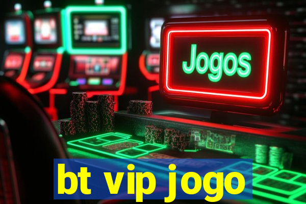 bt vip jogo