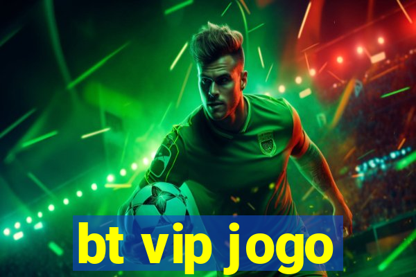 bt vip jogo