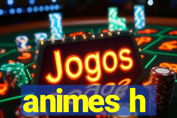 animes h