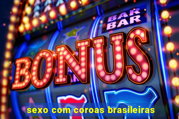 sexo com coroas brasileiras