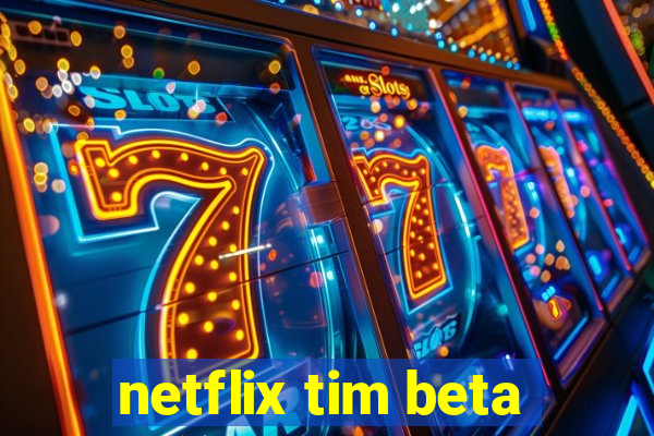 netflix tim beta