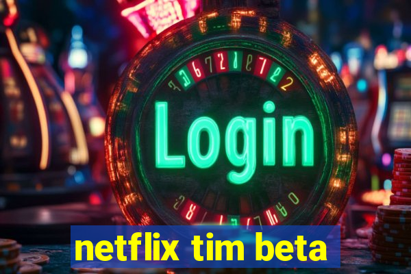 netflix tim beta