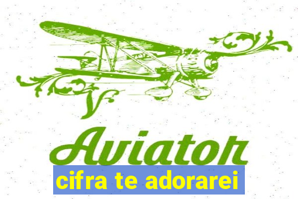 cifra te adorarei