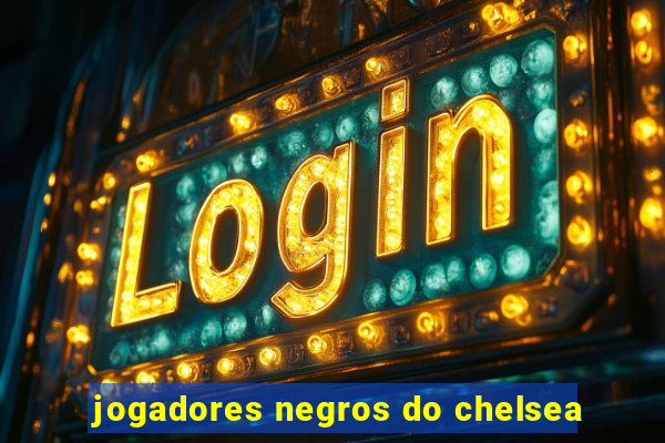 jogadores negros do chelsea