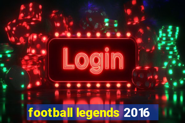 football legends 2016