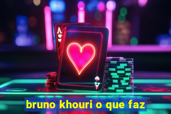 bruno khouri o que faz