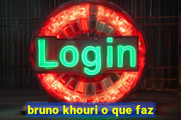 bruno khouri o que faz