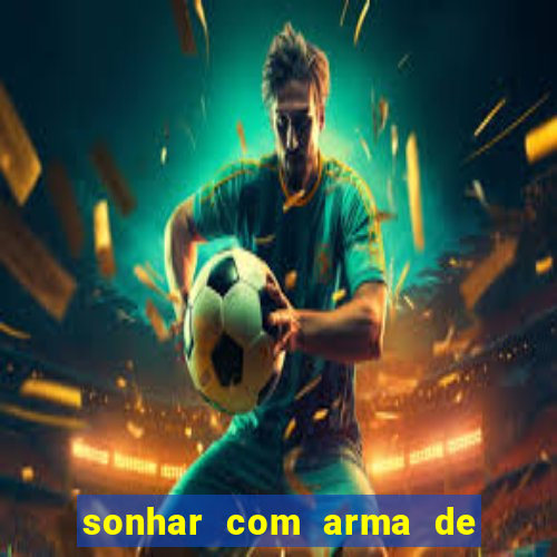 sonhar com arma de fogo no jogo do bicho