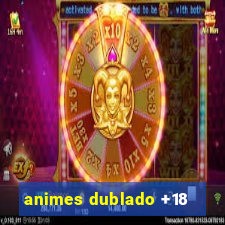 animes dublado +18