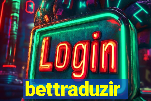 bettraduzir