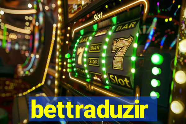 bettraduzir