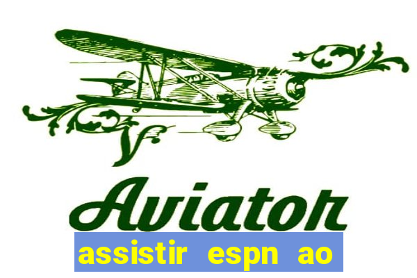 assistir espn ao vivo multicanais