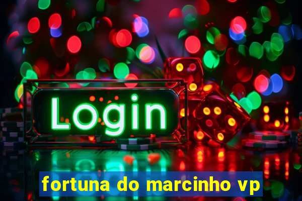 fortuna do marcinho vp