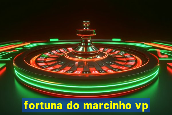 fortuna do marcinho vp