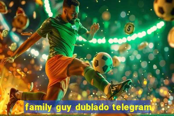 family guy dublado telegram