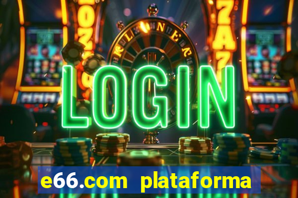 e66.com plataforma de jogos