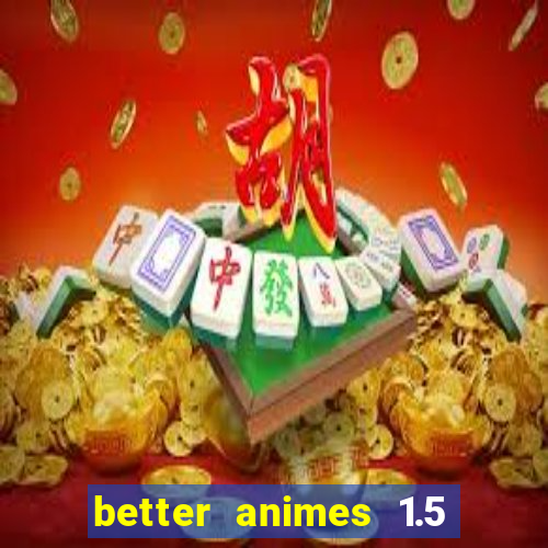 better animes 1.5 apk download