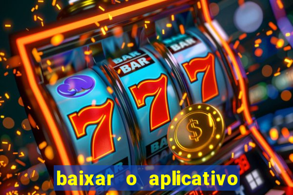 baixar o aplicativo do jogo do tigrinho