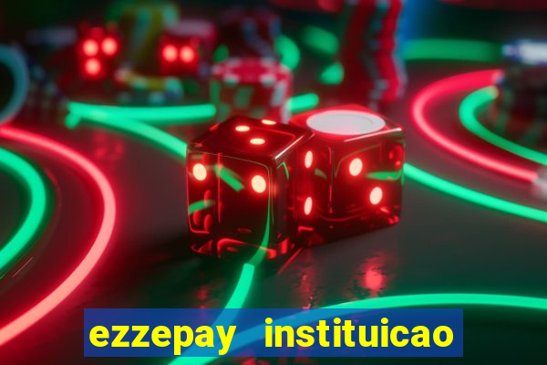 ezzepay instituicao de pagamento ltda