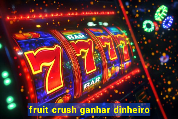 fruit crush ganhar dinheiro