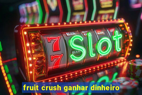 fruit crush ganhar dinheiro