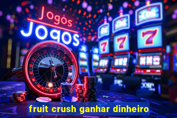 fruit crush ganhar dinheiro