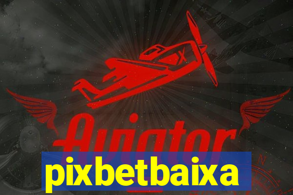 pixbetbaixa