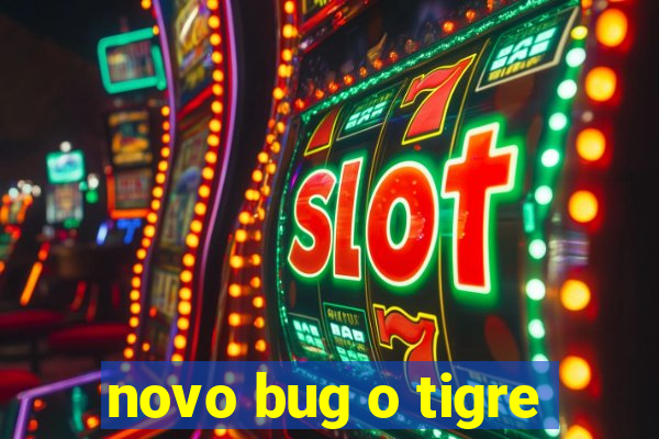 novo bug o tigre