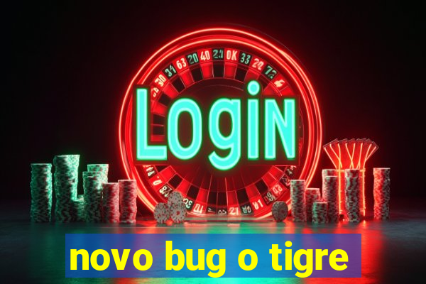 novo bug o tigre