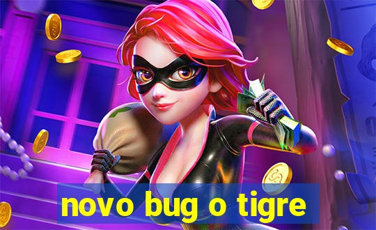 novo bug o tigre