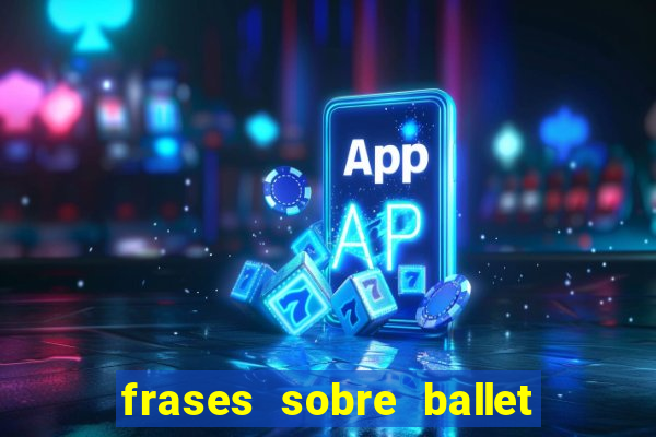 frases sobre ballet ana botafogo