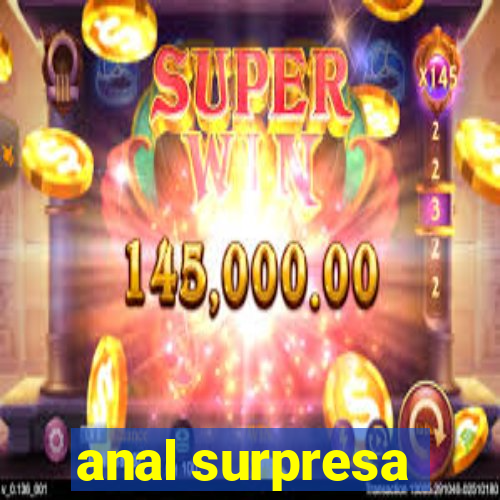 anal surpresa