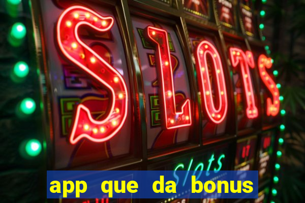 app que da bonus no cadastro