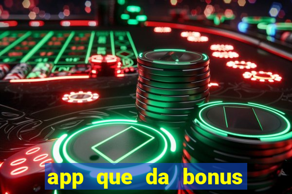 app que da bonus no cadastro