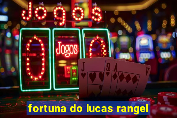 fortuna do lucas rangel